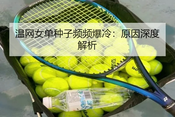 温网女单种子频频爆冷：原因深度解析